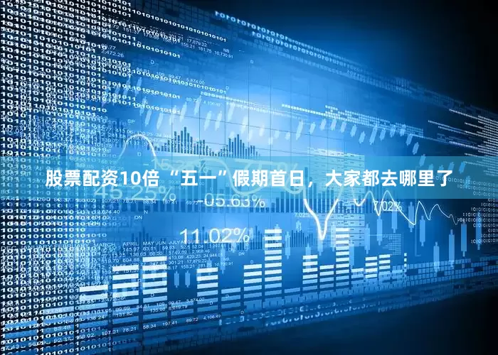 股票配资10倍 “五一”假期首日，大家都去哪里了