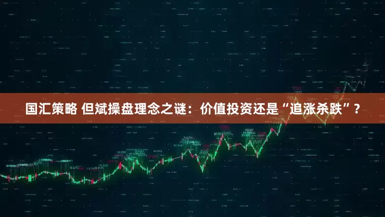 国汇策略 但斌操盘理念之谜：价值投资还是“追涨杀跌”？
