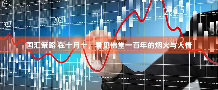 国汇策略 在十月十，看见佛堂一百年的烟火与人情